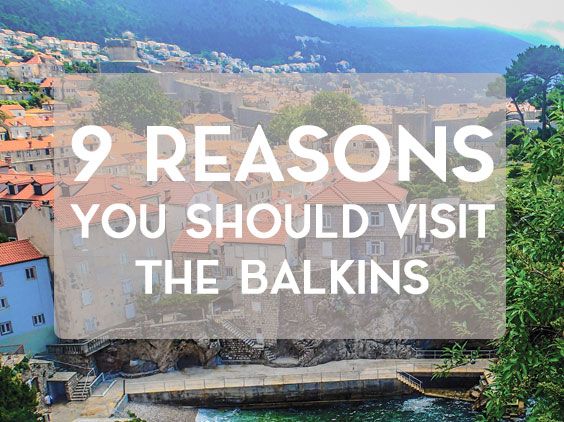 9 Reasons You Should Visit The Balkans